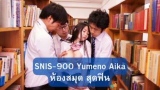 SNIS-900 Yumeno Aika ห้องสมุดสุดฟิน หนุ่มๆเข้ามาลวนลาม เล่นเสียวนักเรียนสาวสุดฮอต แตกนอกแตกในแตกใส่ปากอย่างสุดมัน